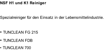 NSF H1 und K1 Reiniger Spezialreiniger für den Einsatz in der Lebensmittelindustrie.  •	TUNCLEAN FG 215 •	TUNCLEAN FDB • TUNCLEAN 700